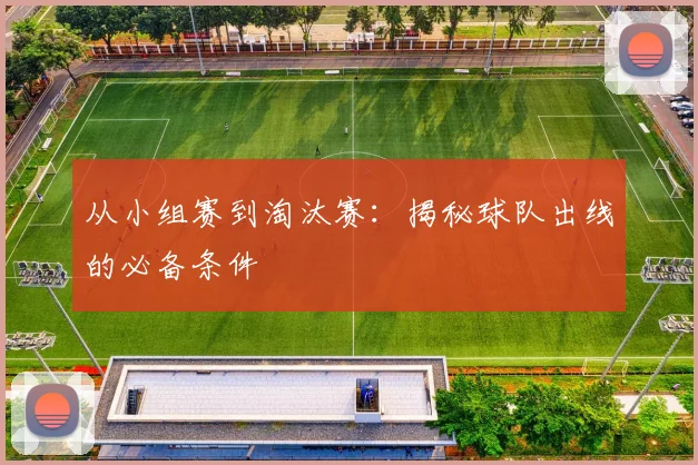 从小组赛到淘汰赛：揭秘球队出线的必备条件