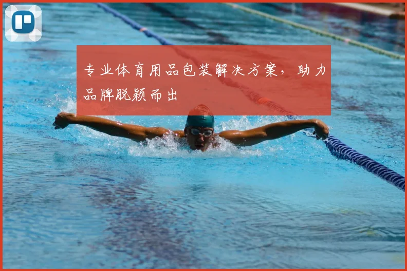 专业体育用品包装解决方案，助力品牌脱颖而出
