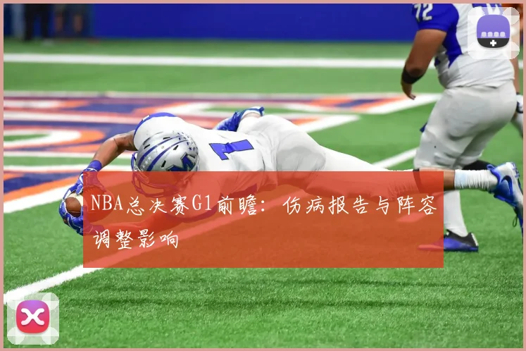 NBA总决赛G1前瞻：伤病报告与阵容调整影响