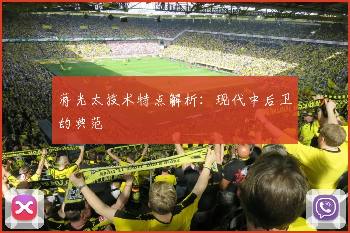 蒋光太技术特点解析：现代中后卫的典范